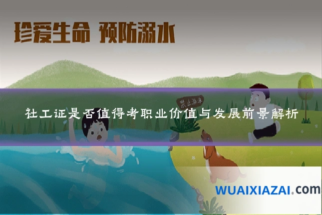 社工证是否值得考职业价值与发展前景解析