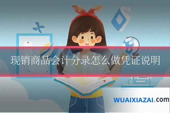 现销商品会计分录怎么做凭证说明