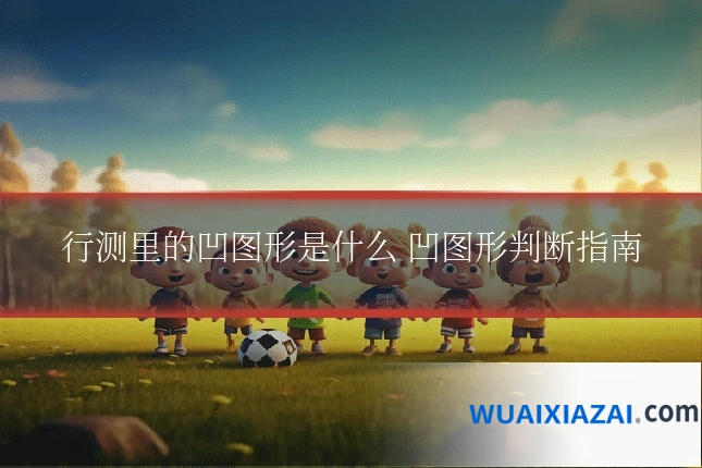 行测里的凹图形是什么 凹图形判断指南