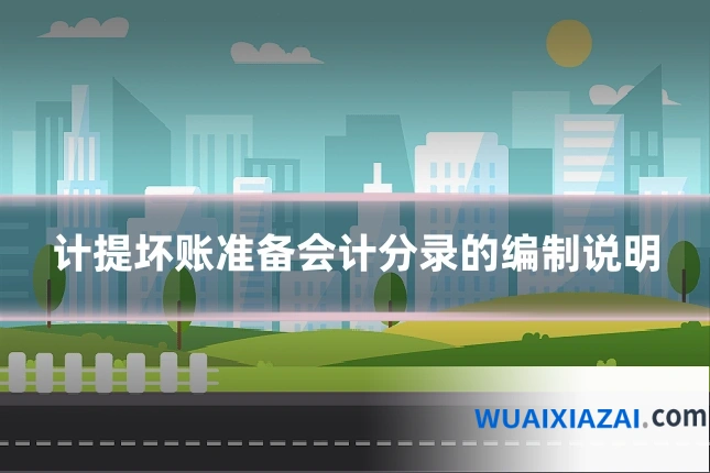 计提坏账准备会计分录的编制说明