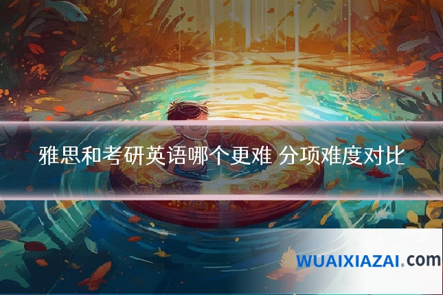 雅思和考研英语哪个更难 分项难度对比