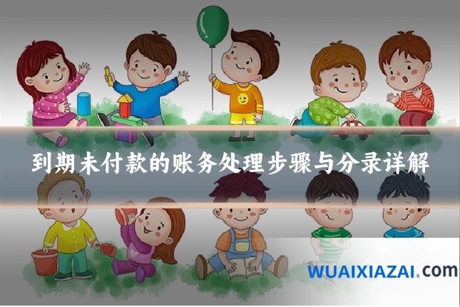 到期未付款的账务处理步骤与分录详解