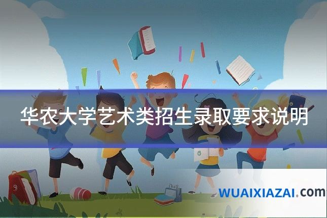 华农大学艺术类招生录取要求说明