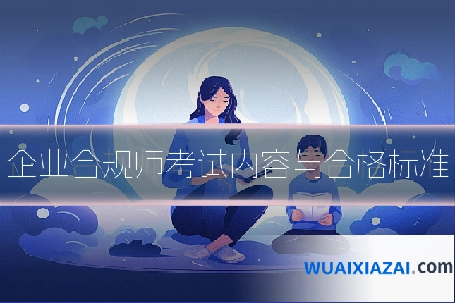 企业合规师考试内容与合格标准