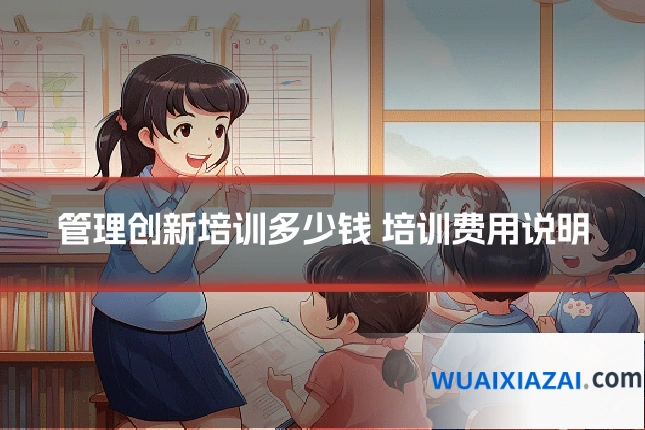 管理创新培训多少钱 培训费用说明