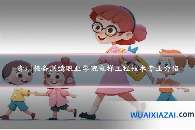 贵州装备制造职业学院电梯工程技术专业介绍