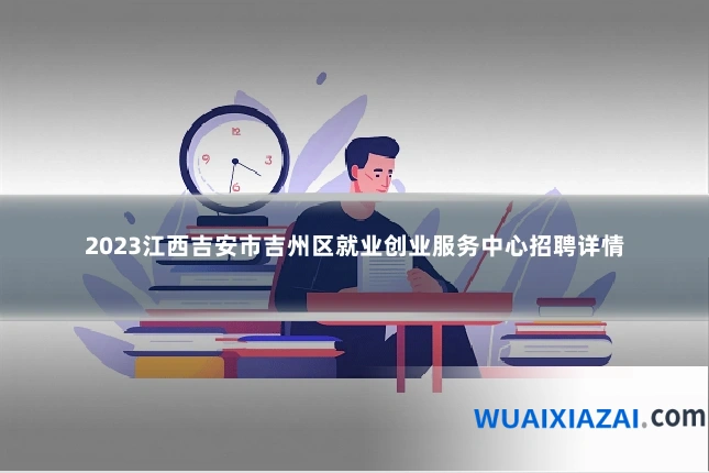2023江西吉安市吉州区就业创业服务中心招聘详情