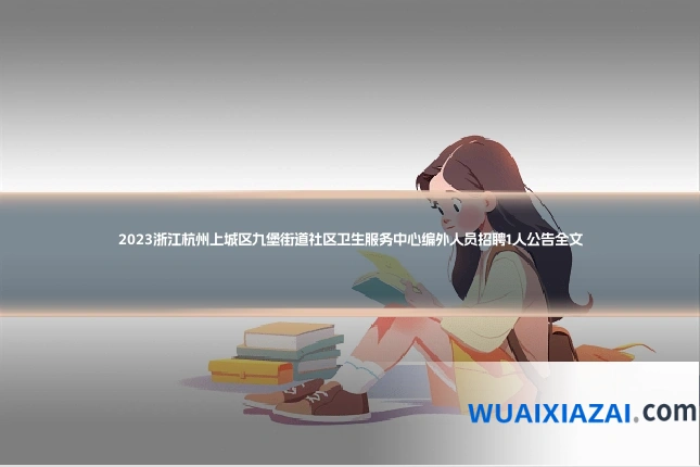 2023浙江杭州上城区九堡街道社区卫生服务中心编外人员招聘1人公告全文