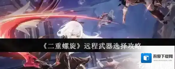 《二重螺旋》远程武器选择攻略