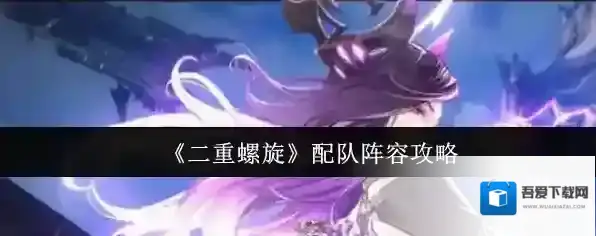 《二重螺旋》配队阵容攻略