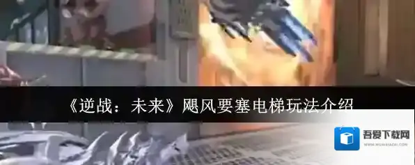 《逆战：未来》飓风要塞电梯玩法介绍