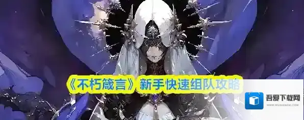 《不朽箴言》新手快速组队攻略