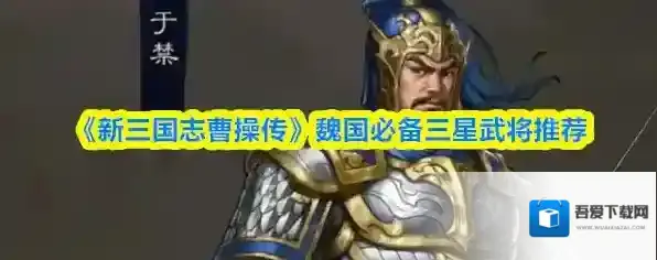 《新三国志曹操传》魏国必备三星武将推荐
