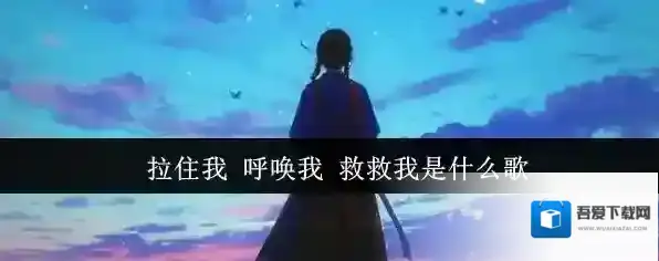 拉住我 呼唤我 救救我是什么歌