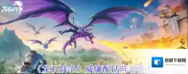 《龙石战争》威廉配队阵容推荐