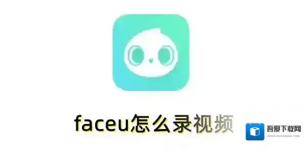 faceu怎么录视频？faceu录视频的操作步骤