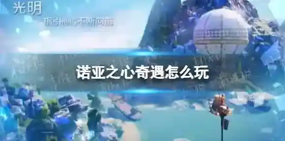 诺亚之心奇遇怎么玩 诺亚之心奇遇玩法介绍