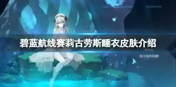 碧蓝航线赛莉古劳斯睡衣皮肤介绍 碧蓝航线赛莉古劳斯星月夜的妖精