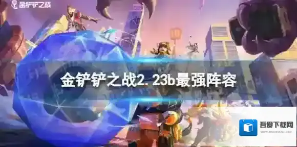 金铲铲之战2.23b最强阵容 金铲铲之战2.23b怪兽来袭t0阵容推荐