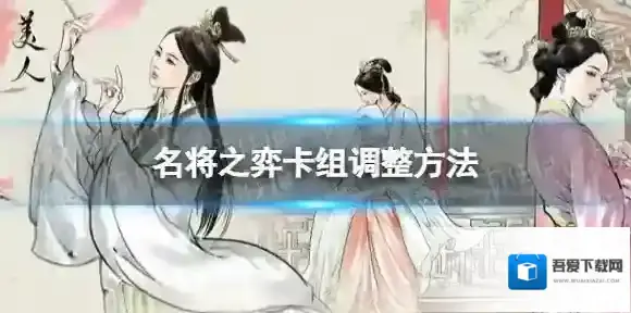 名将之弈怎么调整卡组 卡组调整方法