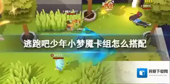 逃跑吧少年小梦魇卡组怎么搭配 逃跑吧少年小梦魇卡组推荐