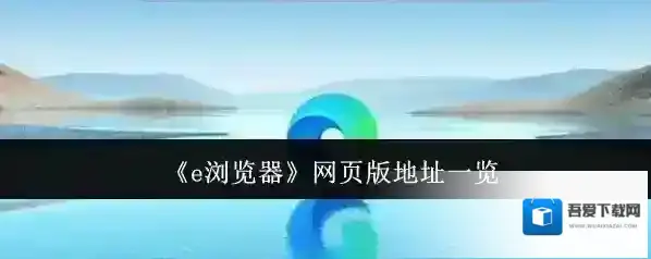 《e浏览器》网页版地址一览