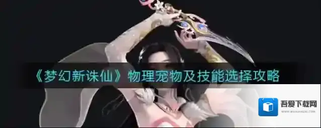 梦幻新诛仙物理宠物选什么？梦幻新诛仙物理宠物选择推荐