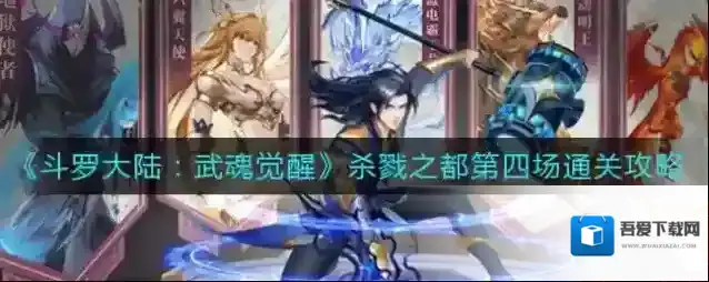 斗罗大陆武魂觉醒杀戮之都第四场怎么过？斗罗大陆武魂觉醒杀戮之都第四场通关方法