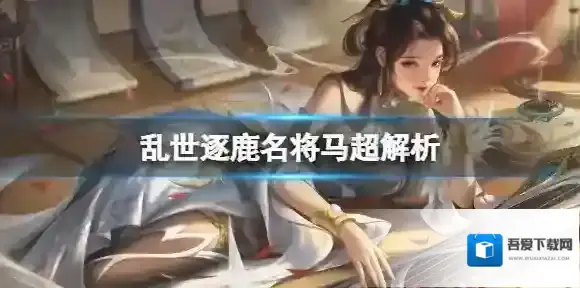 乱世逐鹿马超解析 乱世逐鹿攻无不克马超解析