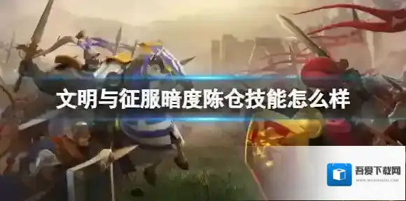 文明与征服暗度陈仓技能怎么样 文明与征服暗度陈仓技能介绍