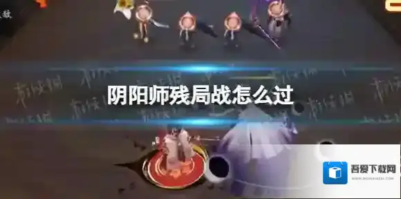 阴阳师残局战怎么过 阴阳师残局得胜2023第六天残局战攻略