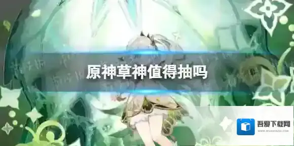 原神草神值得抽吗 原神纳西妲抽取分析