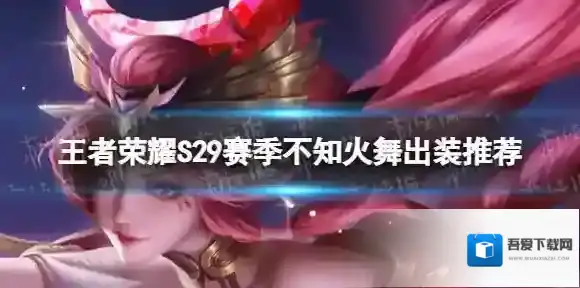 王者荣耀S29不知火舞怎么出装 S29赛季不知火舞出装推荐