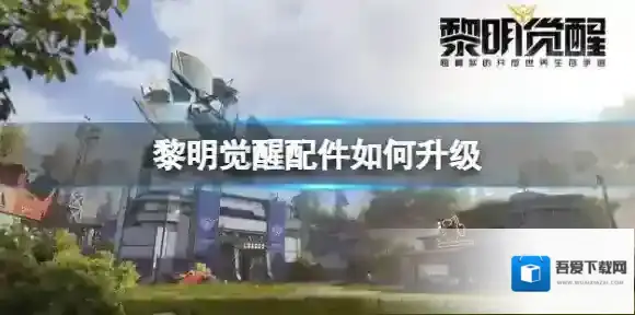 黎明觉醒配件如何升级 黎明觉醒配件升级方法