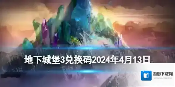 地下城堡3兑换码2024年4月13日 地下城堡3魂之诗4月13日礼包码