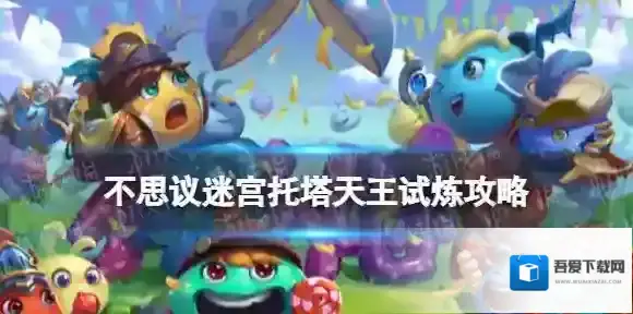 不思议迷宫托塔天王试炼攻略 不思议迷宫托塔天王试炼怎么过