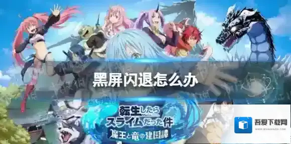 关于我转生变成史莱姆这档事魔物之王黑屏闪退怎么办 关于我转生变成史莱姆这档事黑屏闪退解决方法