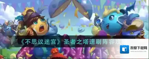 不思议迷宫圣者之塔速刷阵容有哪些 不思议迷宫圣者之塔速刷阵容攻略