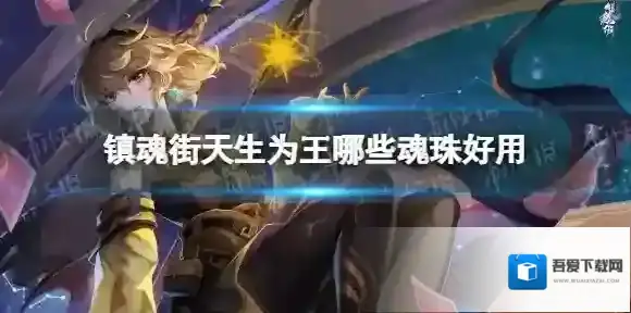 镇魂街天生为王哪些魂珠好用 镇魂街天生为王魂珠分析