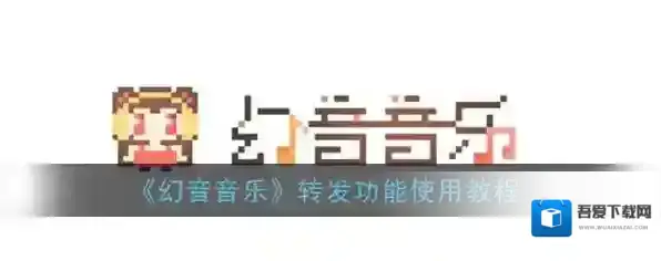 《幻音音乐》转发功能使用教程