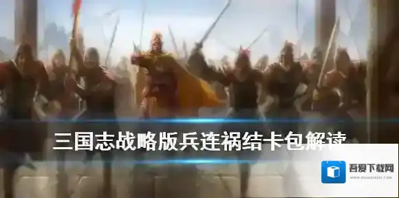 三国志战略版兵连祸结卡包值得抽吗 限时招募卡包兵连祸结解读