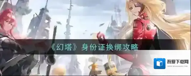 幻塔身份证怎么换绑?幻塔身份证换绑攻略