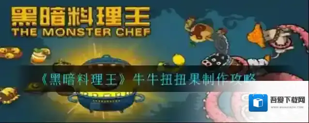 黑暗料理王牛牛扭扭果怎么做？黑暗料理王牛牛扭扭果制作方法