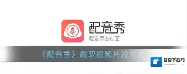 《配音秀》截取视频片段方法