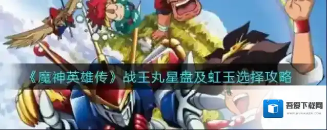 魔神英雄传战王丸星盘怎么选？魔神英雄传战王丸星盘和虹玉选择推荐