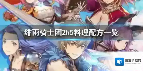 绯雨骑士团2h5料理配方大全 绯雨骑士团2h5料理配方一览