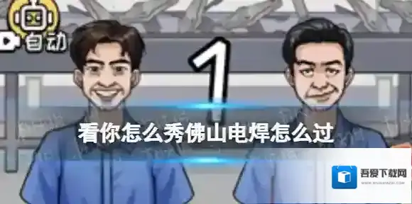 看你怎么秀佛山电焊怎么过 看你怎么秀佛山电焊通关攻略