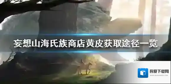 妄想山海氏族商店黄皮怎么来的 妄想山海氏族商店黄皮获取途径一览