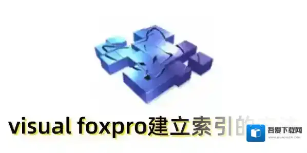visual foxpro怎么建立索引?visual foxpro建立索引的方法