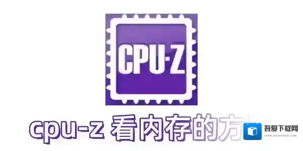 cpu-z 怎么看内存?cpu-z 看内存的方法